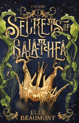 Secrets of Galathea Volume 1 by Beaumont, Elle