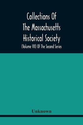 Collections Of The Massachusetts Historical Society (Volume Vii) Of The Second Series by Unknown