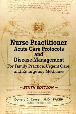 Nurse Practitioner Acute Care Protocols and Disease Management - SIXTH EDITION: For Family Practice, Urgent Care, and Emergency Medicine by Correll, Donald