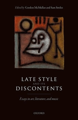 Late Style and Its Discontents: Essays in Art, Literature, and Music by McMullan, Gordon