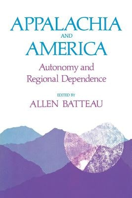 Appalachia and America: Autonomy and Regional Dependence by Batteau, Allen