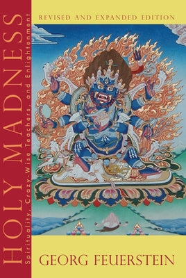 Holy Madness: Spirituality, Crazy-Wise Teachers, and Enlightenment by Feuerstein, Georg