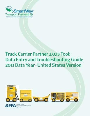 Truck Carrier Partner 2.0.13 Tool: Data Entry and Troubleshooting Guide 2013 Data Year-United States Version by Agency, U. S. Environmental Protection