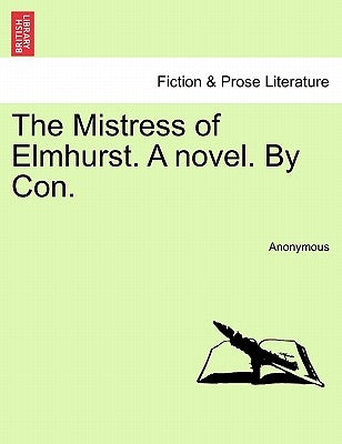 The Mistress of Elmhurst. a Novel. by Con. by Anonymous