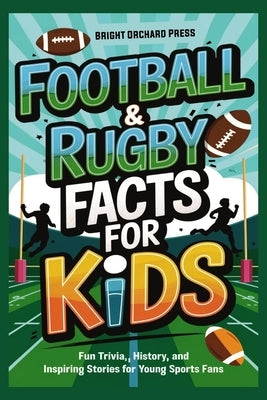 Football & Rugby Facts for Kids: Fun Trivia, History, and Inspiring Stories for Young Sports Fans by Press, Bright Orchard