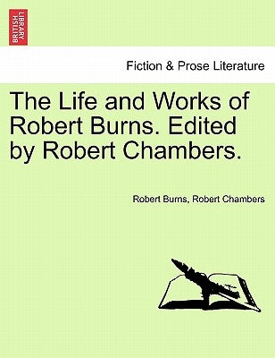 The Life and Works of Robert Burns. Edited by Robert Chambers. by Burns, Robert