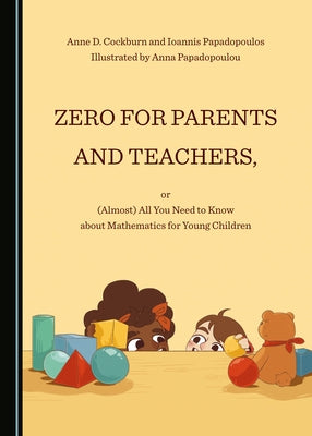 Zero for Parents and Teachers, or (Almost) All You Need to Know about Mathematics for Young Children by Cockburn, Anne D.