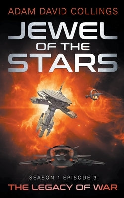 Jewel of The Stars. Season 1 Episode 3 The Legacy of War by Collings, Adam David