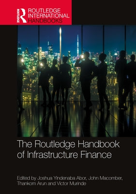 The Routledge Handbook of Infrastructure Finance by Abor, Joshua Yindenaba