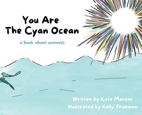 You Are The Cyan Ocean: A Book About Oneness by Manser, Kate