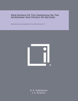 Proceedings of the Symposium on the Astronomy and Physics of Meteors: Smithsonian Contributions to Astrophysics, V7 by Soberman, R. K.
