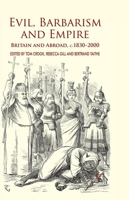 Evil, Barbarism and Empire: Britain and Abroad, C.1830 - 2000 by Crook, T.