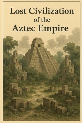 Lost Civilization of the Aztec Empire by Avallone, Marcello