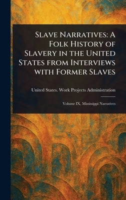 Slave Narratives: A Folk History of Slavery in the United States From Interviews With Former Slaves by Administration, United States Work P.