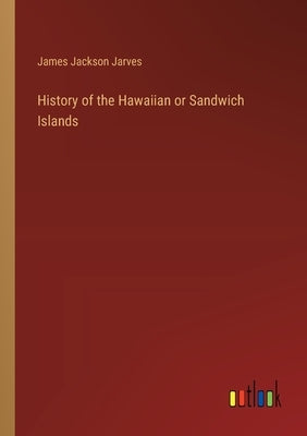 History of the Hawaiian or Sandwich Islands by Jarves, James Jackson