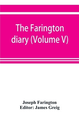 The Farington diary (Volume V) by Farington, Joseph