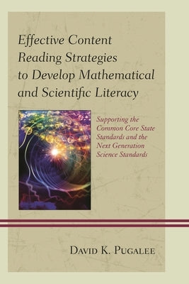 Effective Content Reading Strategies to Develop Mathematical and Scientific Literacy: Supporting the Common Core State Standards and the Next Generati by Pugalee, David K.