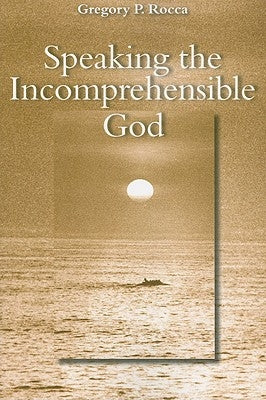 Speaking the Incomprehensible God by Rocca, Gregory P.