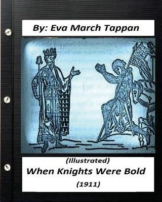 When Knights Were Bold. (1911) by Eva March Tappan (Illustrated) by Tappan, Eva March