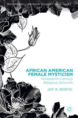 African American Female Mysticism: Nineteenth-Century Religious Activism by Bostic, Joy R.