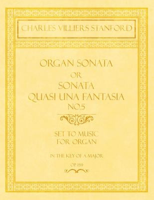 Organ Sonata or Sonata Quasi una Fantasia No.5 - Set to Music for Organ in the Key of A Major - Op.159 by Stanford, Charles Villiers