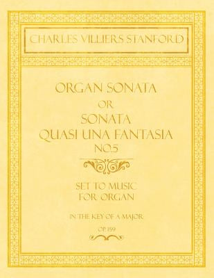 Organ Sonata or Sonata Quasi una Fantasia No.5 - Set to Music for Organ in the Key of A Major - Op.159 by Stanford, Charles Villiers