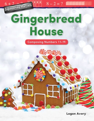 Engineering Marvels: Gingerbread House: Composing Numbers 11-19 by Avery, Logan