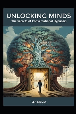 The Secrets of Conversational Hypnosis: Unlocking Minds by Media, Llh