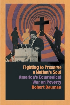 Fighting to Preserve a Nation's Soul: America's Ecumenical War on Poverty by Bauman, Robert