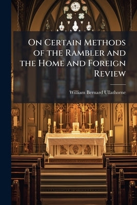 On Certain Methods of the Rambler and the Home and Foreign Review: A Second Letter to the Clergy of the Diocese of Birmingham by Ullathorne, William Bernard