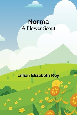 Norma: A Flower Scout by Elizabeth Roy, Lillian