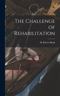 The Challenge of Rehabilitation by H Robert Blank