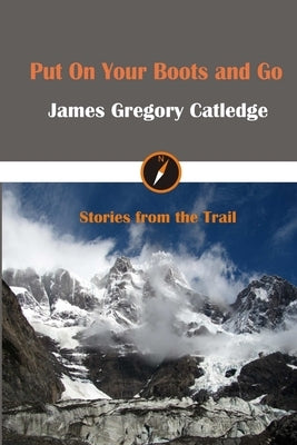 Put On Your Boots and Go by Catledge, James Gregory