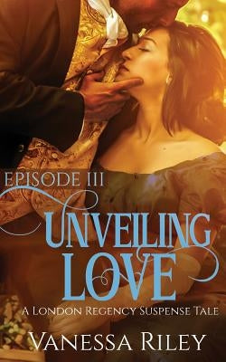 Unveiling Love: Episode III by Riley, Vanessa