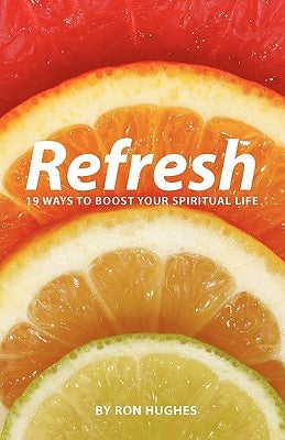 Refresh: 19 Ways to Boost Your Spiritual Life by Hughes, Ron