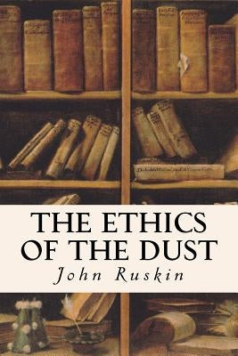 The Ethics of the Dust by Ruskin, John