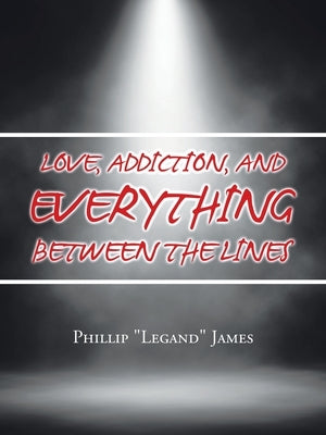 Love, Addiction, and Everything Between the Lines by James, Phillip