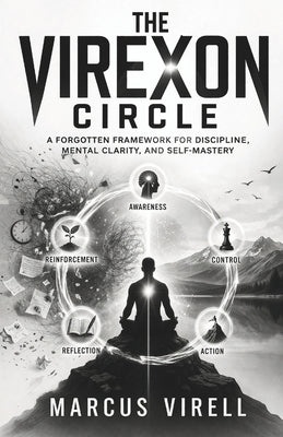 The Virexon Circle: A Forgotten Framework for Discipline, Mental Clarity, and Self-Mastery by Virell, Marcus
