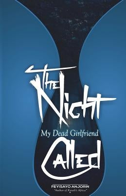 The Night My Dead Girlfriend Called by Anjorin I., Feyisayo