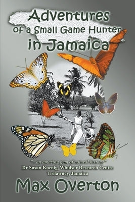 Adventures of a Small Game Hunter in Jamaica by Overton, Max