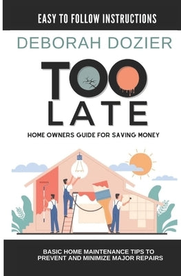 Too Late: Home maintenance guide for saving money by Peel, Themo H.