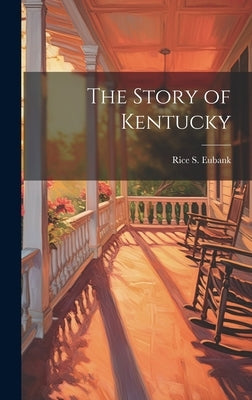 The Story of Kentucky by Eubank, Rice S. [From Old Catalog]