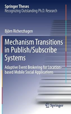Mechanism Transitions in Publish/Subscribe Systems: Adaptive Event Brokering for Location-Based Mobile Social Applications by Richerzhagen, Björn