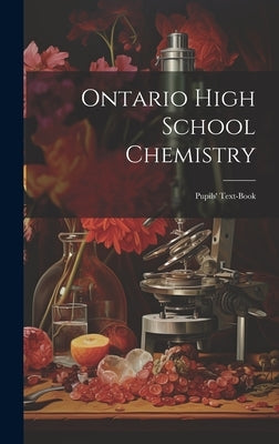 Ontario High School Chemistry: Pupils' Text-book by Anonymous