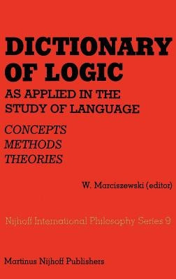 Dictionary of Logic as Applied in the Study of Language: Concepts/Methods/Theories by Marciszewski, W.