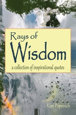 Rays of Wisdom: A Collection of Inspirational Quotes by Popovich, Kim