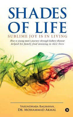 Shades of Life: Sublime Joy Is in Living by Dr Mohammed Akmal