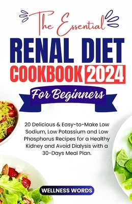 The Essential Renal Diet Cookbook for Beginners: 20 Delicious & Easy-to-Make Low Sodium, Low Potassium and Low Phosphorus Recipes for a Healthy Kidney by Words, Wellness