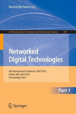 Networked Digital Technologies: 4th International Conference, Ndt 2012, Dubai, Uae, April 24-26, 2012. Proceedings, Part I by Benlamri, Rachid