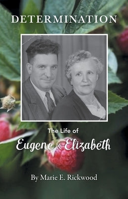 Determination: The Life of Eugene and Elizabeth by Rickwood, Marie E.
